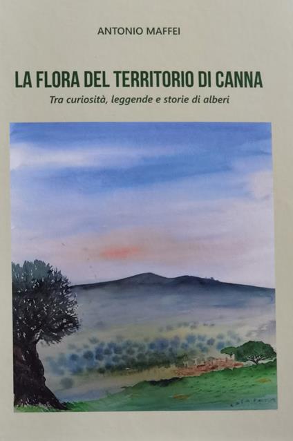La flora del territorio di Canna. Tra curiosità, leggende e storie di alberi. Ediz. illustrata - Antonio Maffei - copertina