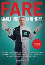 Fare marketing in officina. Come far prosperare la tua officina con le giuste attività di marketing, evitando di sprecare soldi in inutili attività e valorizzando il tuo lavoro di meccanico