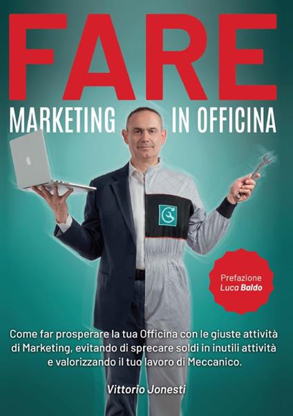 Fare marketing in officina. Come far prosperare la tua officina con le giuste attività di marketing, evitando di sprecare soldi in inutili attività e valorizzando il tuo lavoro di meccanico - Vittorio Jonesti - copertina