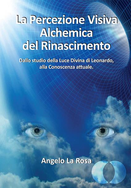 La percezione visiva alchemica del Rinascimento. Dallo studio della luce divina di Leonardo alla conoscenza attuale - Angelo La Rosa - copertina