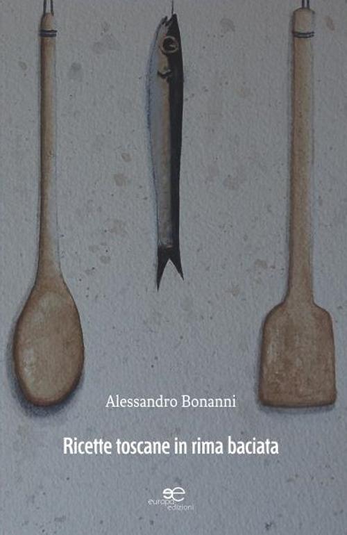 Ricette toscane in rima baciata - Alessandro Bonanni - copertina