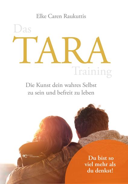 Das Tara training. Die Kunst dein wahres Selbst zu sein und befreit zu leben - Elke Caren Raukuttis - copertina