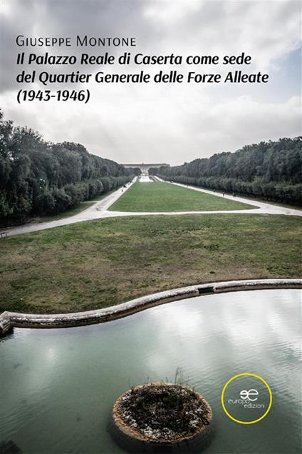 Il Palazzo Reale di Caserta come sede del Quartier Generale delle Forze Alleate (1943-1946) - Giuseppe Montone - ebook