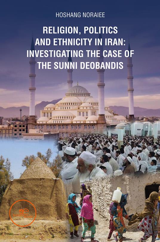 Religion, politics and Ethnicity in Iran: Investigating the Case of the Sunni Deobandis - Hoshang Noraiee - copertina