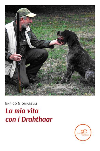 La mia vita con i Drahthaar - Enrico Giomarelli - copertina