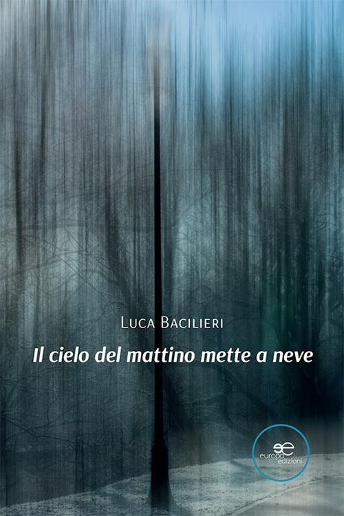 Il cielo del mattino mette a neve - Luca Bacilieri - copertina