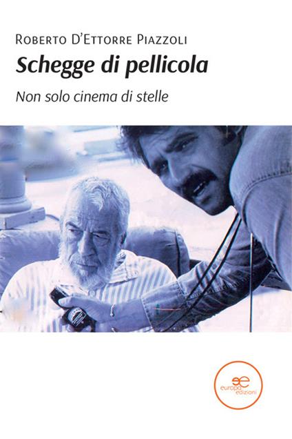 Schegge di pellicola. Non solo cinema di stelle - Roberto D'Ettorre Piazzoli - copertina