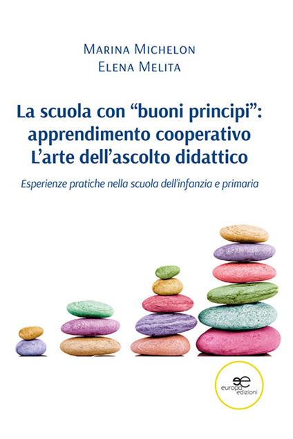 La scuola con «buoni principi»: apprendimento cooperativo. L’arte dell’ascolto didattico - Marina Michelon,Elena Melita - copertina