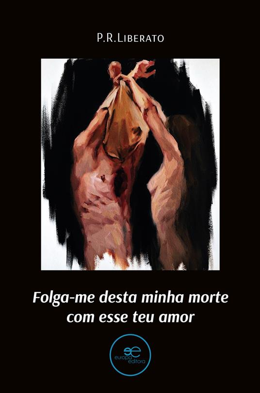 Folga-me desta minha morte com esse teu amor - Pedro Rafael Liberato Pereira - copertina