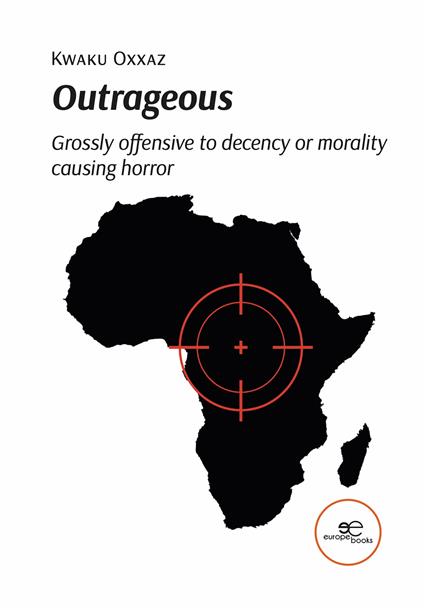 Outrageous. Grossly offensive to decency or morality causing horror - Kwaku Oxxaz - copertina