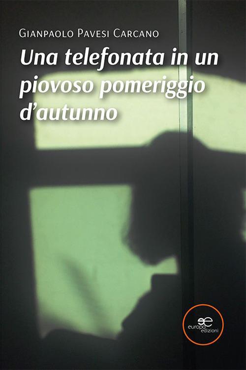 Una telefonata in un piovoso pomeriggio d'autunno - Gianpaolo Pavesi  Carcano - Libro - Europa Edizioni - Edificare universi | IBS