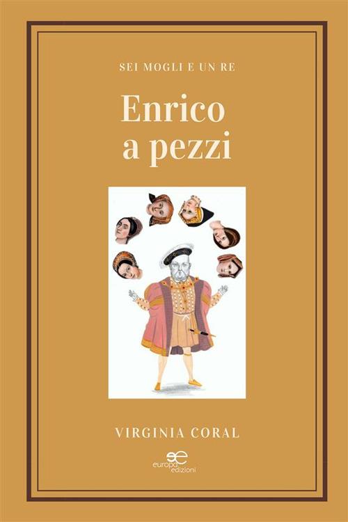 Enrico a pezzi. Sei mogli e un re - Virginia Coral - ebook