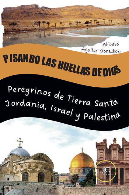 Pisando las huellas de Dios. Peregrinos de Tierra Santa Jordania, Israel y Palestina - Alfonso Aguilar González - copertina