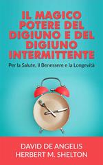 Il magico potere del digiuno e del digiuno intermittente. Per la salute, il benessere e la longevità