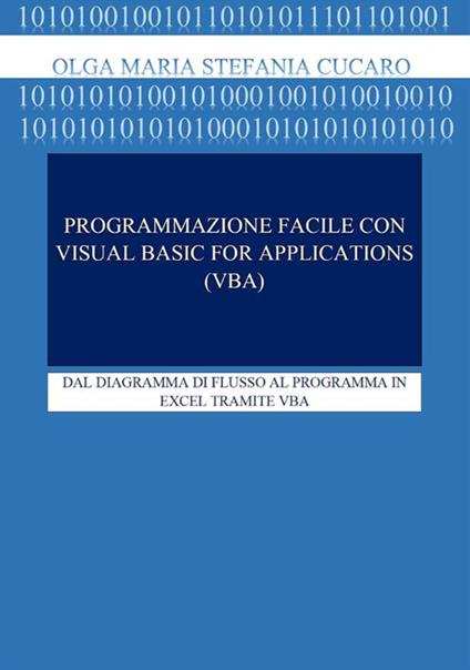 Programmazione facile con Visual Basic for Application (VBA). Dal diagramma di flusso al programma in Excel tramite VBA - Olga Maria Stefania Cucaro - ebook