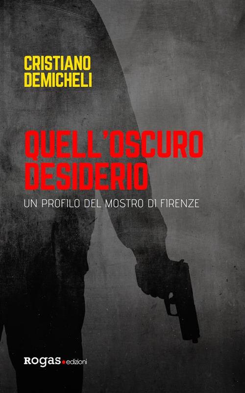 Quell'oscuro desiderio. Un profilo del mostro di Firenze - Cristiano Demicheli - ebook