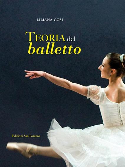 Teoria del balletto. Manuale per l'insegnamento della danza classica - Liliana Cosi - ebook