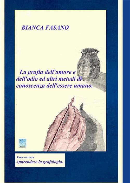 «La grafia dell'amore e dell'odio e altri metodi di conoscenza dell'essere umano». Vol. 2: Apprendere la grafologia - Bianca Fasano - copertina