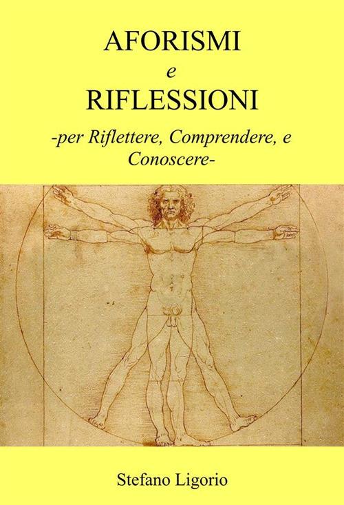 Aforismi e riflessioni. Per riflettere, comprendere, e conoscere - Stefano Ligorio - ebook