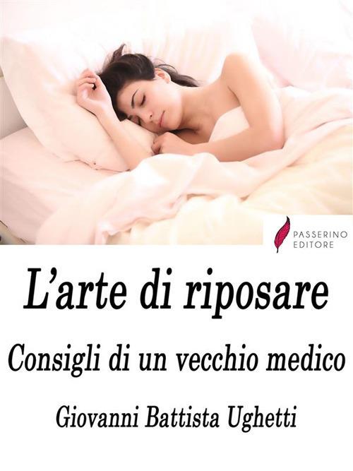 L' arte di riposare. Consigli di un vecchio medico - Giovan Battista Ughetti - ebook