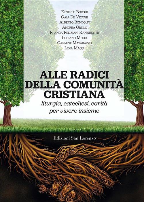 Alle radici della comunità cristiana. Liturgia, catechesi e carità per una pastorale ecclesiale che faccia vivere - Alberto Bondolfi,Ernesto Borghi,Gaia De Vecchi,Franca Feliziani Kannheiser - ebook