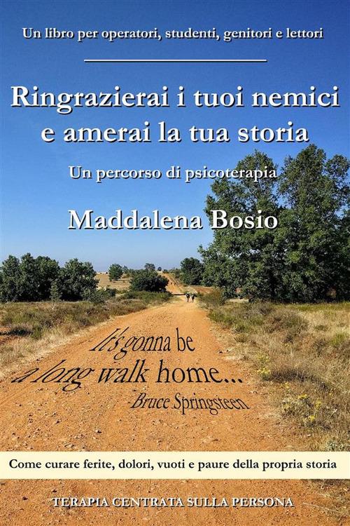 Ringrazierai i tuoi nemici e amerai la tua storia - Maddalena Bosio - ebook
