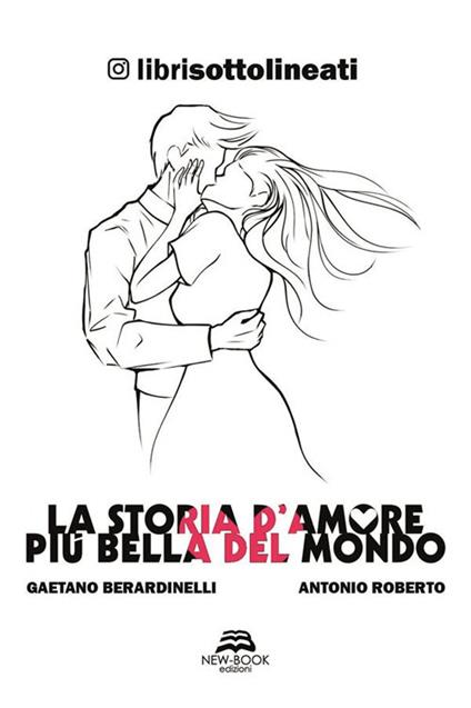 La storia d'amore più bella del mondo - Gaetano Berardinelli,Librisottolineati,Antonio Roberto - ebook