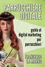 Parrucchiere digitale. Guida al digital marketing per parrucchieri