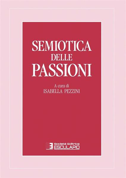 Semiotica delle passioni. Saggi di analisi semantica e testuale - Isabella Pezzini - ebook