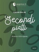 Il piccolo libro dei secondi piatti. Ricettario 100% vegetale