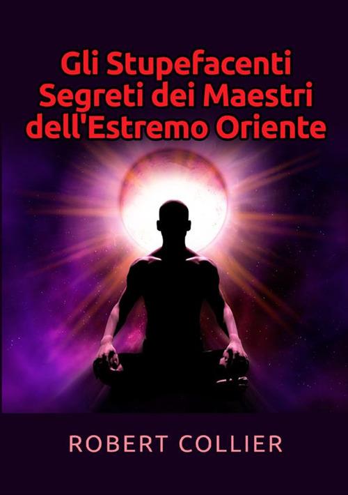 Gli stupefacenti segreti dei maestri dell'estremo Oriente - Robert Collier - copertina