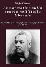 Le normative sulla scuola nell'Italia liberale. Raccolta delle leggi. Dalla legge Casati al 1900