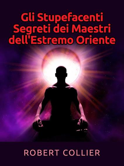 Gli stupefacenti segreti dei maestri dell'estremo Oriente - Robert Collier,David De Angelis - ebook