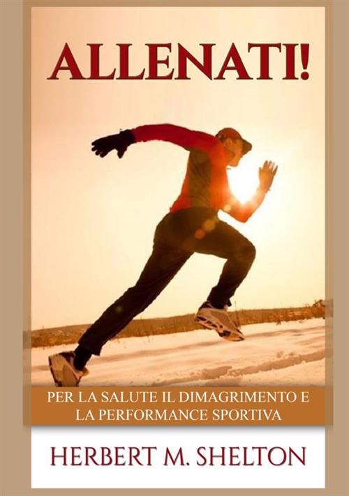 Allenati! Per la salute il dimagrimento e la performance sportiva - Herbert M. Shelton - copertina