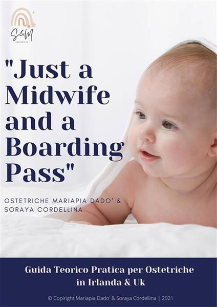 Just a midwife and a boarding pass. Guida teorico pratica per ostetriche in Irlanda & UK - Soraya Cordellina,Mariapia Dadò - ebook