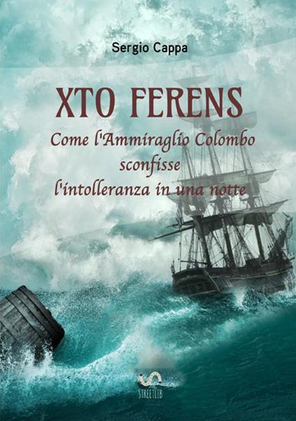 Xto Ferens. Come l'ammiraglio Colombo sconfisse l'intolleranza in una notte - Sergio Cappa - copertina