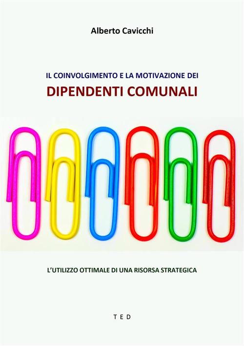 Il coinvolgimento e la motivazione dei dipendenti comunali. L'utilizzo ottimale di una risorsa strategica - Alberto Cavicchi - ebook