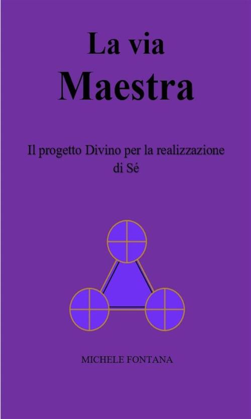 La via maestra. Il progetto divino per la realizzazione di sé - Michele Fontana - ebook