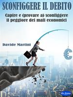 Sconfiggere il debito. Capire e (provare a) sconfiggere il peggiore dei mali economici