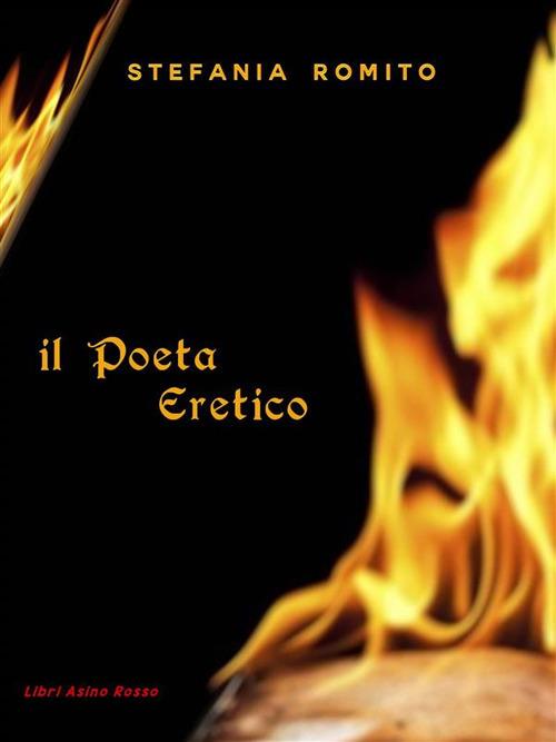 Il poeta eretico - Stefania Romito - ebook