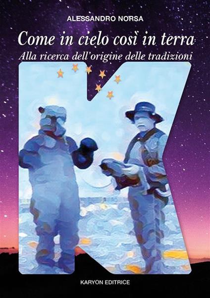 Come in cielo così in terra. Alla ricerca dell'origine delle tradizioni - Alessandro Norsa - ebook