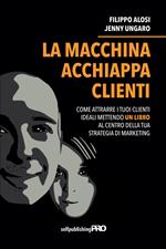 La macchina acchiappa clienti. Come attrarre i tuoi clienti ideali mettendo un libro al centro della strategia di marketing