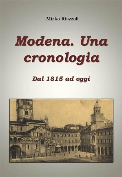 Cronologia di Modena. Dal 1815 ad oggi - Mirko Riazzoli - ebook