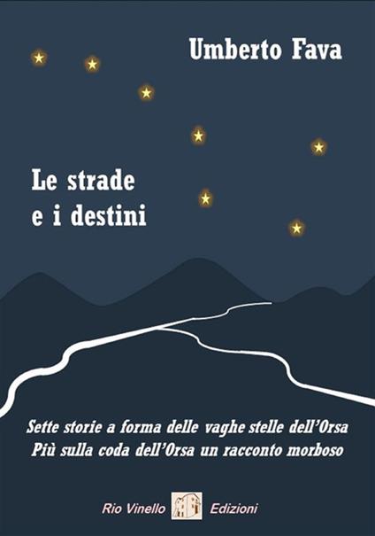 Le strade e i destini. Sette storie a forma delle vaghe stelle dell'Orsa. Più sulla coda dell'Orsa un racconto morboso - Umberto Fava - ebook