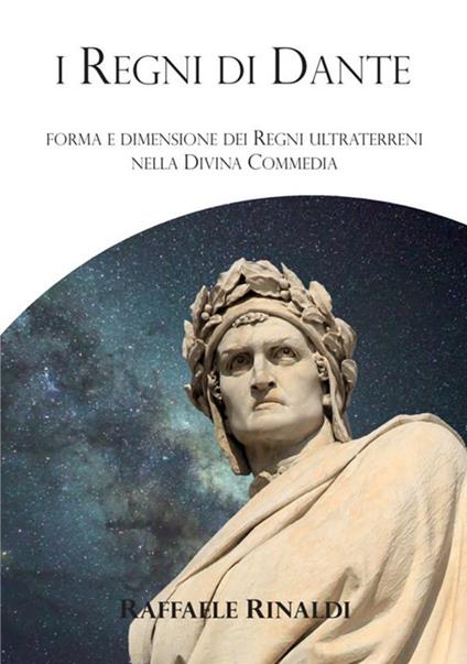 I Regni di Dante. Forma e dimensione dei regni ultraterreni nella Divina Commedia - Raffaele Rinaldi - copertina