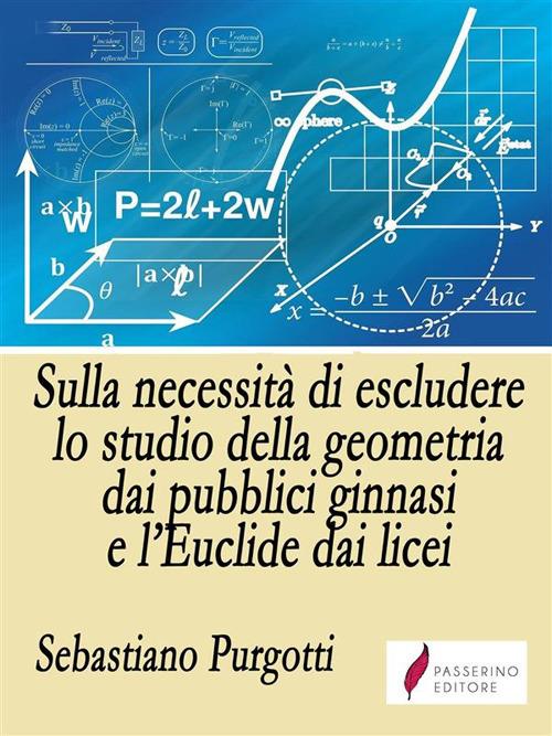 Sulla necessità di escludere lo studio della geometria dai pubblici ginnasi  e l'Euclide dai licei - Purgotti, Sebastiano - Ebook - EPUB2 con Adobe DRM  | IBS