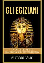 Gli egiziani. La Valle dei Re e la maledizione di Tutankhamon