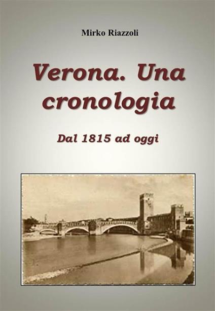 Verona. Una cronologia Dal 1815 ad oggi - Mirko Riazzoli - ebook