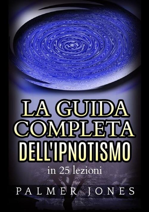 La guida completa dell'ipnotismo in 25 lezioni - Palmer Jones - copertina