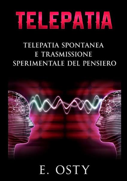 Telepatia. Telepatia spontanea e trasmissione sperimentale del pensiero - E. Osty - copertina